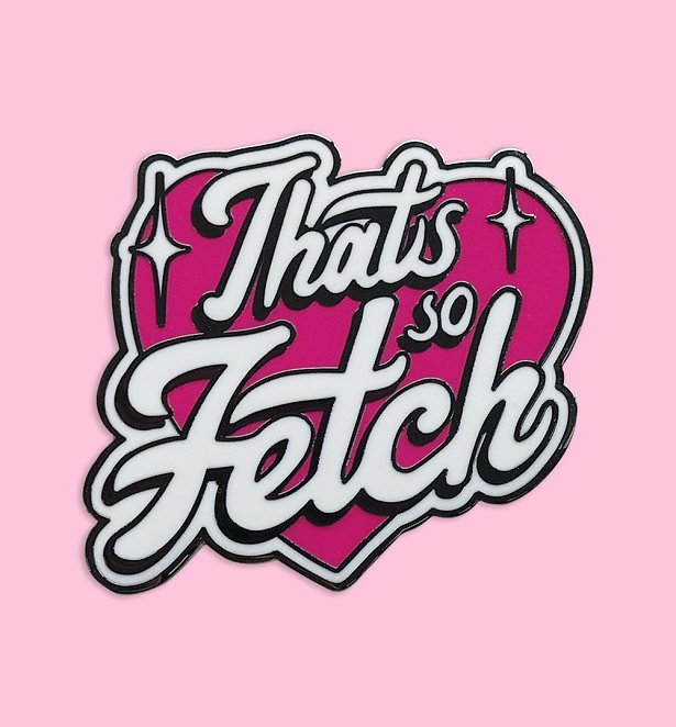 Mean Girls That's So Fetch Pin Badge
