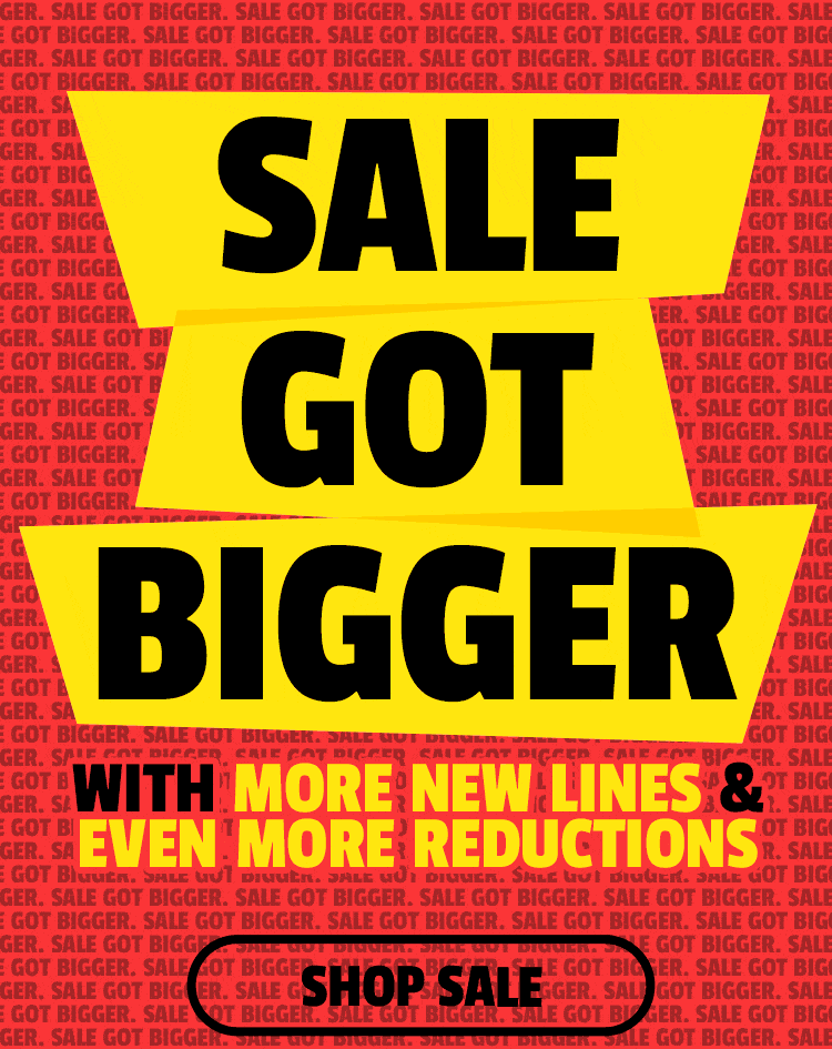 SALE GOT BIGGER! With more new lines and even more reductions! Shop Sale